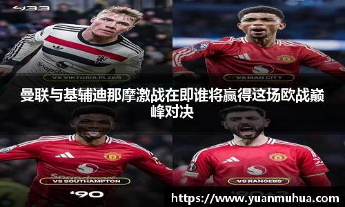 曼联与基辅迪那摩激战在即谁将赢得这场欧战巅峰对决