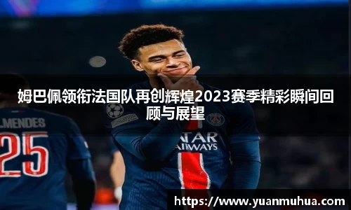 姆巴佩领衔法国队再创辉煌2023赛季精彩瞬间回顾与展望